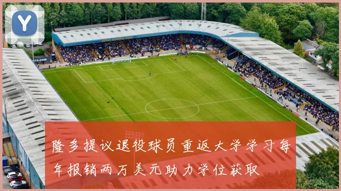 隆多提议退役球员重返大学学习每年报销两万美元助力学位获取