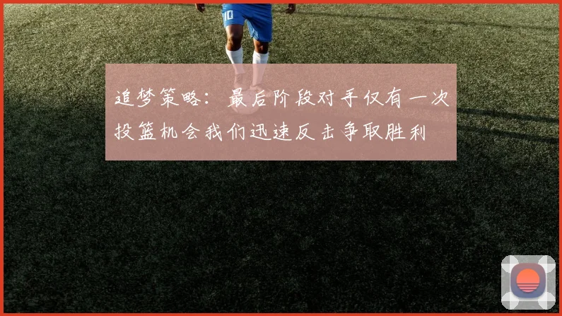 追梦策略：最后阶段对手仅有一次投篮机会我们迅速反击争取胜利